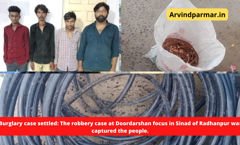 Burglary case settled: The robbery case at Doordarshan focus in Sinad of Radhanpur was tackled, the police captured the people.